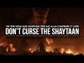 Prophet Told Us To Say This Instead of Cursing Shaytaan