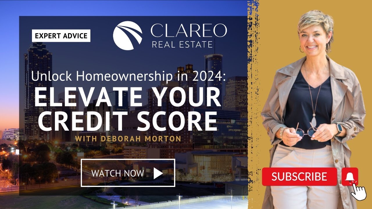 Unlock Homeownership in 2024: Elevate Your Credit Score with Deborah Morton | Clareo Real Estate