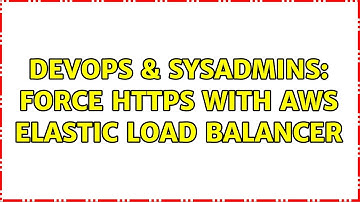DevOps & SysAdmins: Force HTTPS with AWS Elastic load balancer (3 Solutions!!)