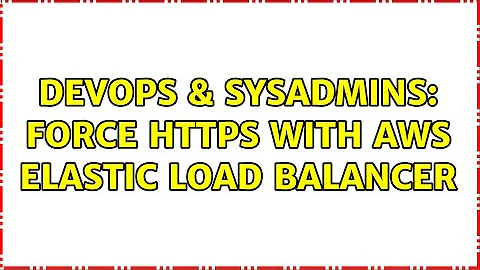 DevOps & SysAdmins: Force HTTPS with AWS Elastic load balancer (3 Solutions!!)