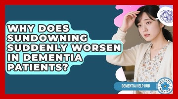 Why Does Sundowning Suddenly Worsen In Dementia Patients? - Dementia Help Hub