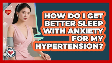 How Do I Get Better Sleep With Anxiety For My Hypertension? - Hypertension Help Hub