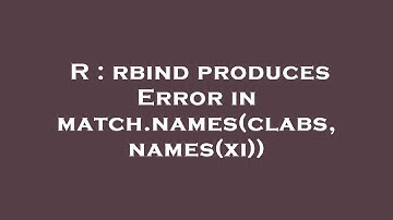 R : rbind produces Error in match.names(clabs, names(xi))