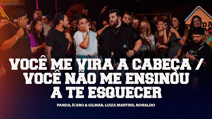Panda, Luiza Martins,Ronaldo, Ícaro e Gilmar Você Me Vira a Cabeça/Você Não Me Ensinou a Te Esquecer