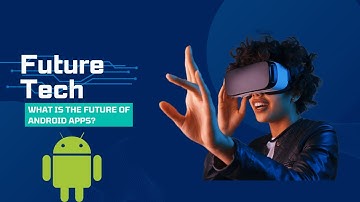 The Future of Android Apps: Predictions and Trends