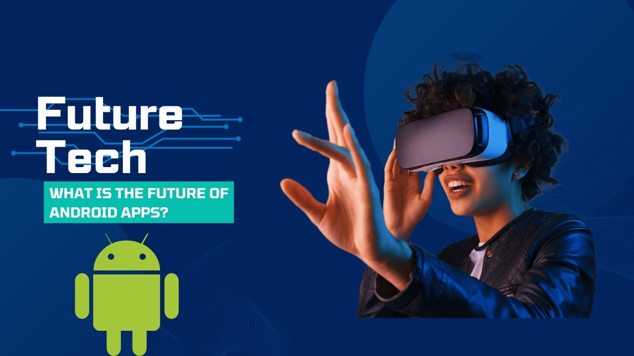 Future Android System The Future of Android Apps: Predictions and Trends - YouTube