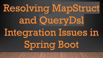 Resolving MapStruct and QueryDsl Integration Issues in Spring Boot