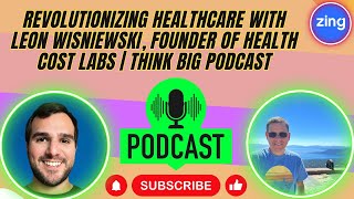 Revolutionizing Healthcare with Leon Wisniewski, Founder of Health Cost Labs | Think Big Podcast