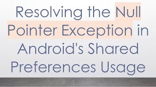 Resolving the Null Pointer Exception in Android's Shared Preferences Usage