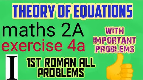 theory of Equations exercise 4a 1st roman  all problems maths 2A