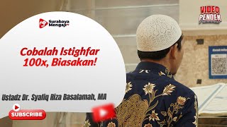 Cobalah Istighfar 100x, Biasakan! - Ustadz Dr. Syafiq Riza Basalamah, MA