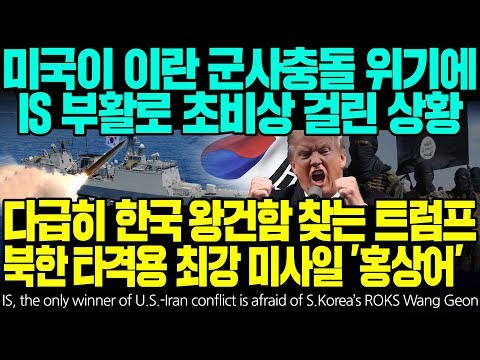 미국이 <strong>이란</strong> 군사충돌 위기에 <strong>IS</strong> 부활로 초비상 걸린 상황 다급히 한국 왕건함 찾는 트럼프 북한 타격용 최강 미사일 &amp;#39;홍상어&amp;#39; [ENG SUB]