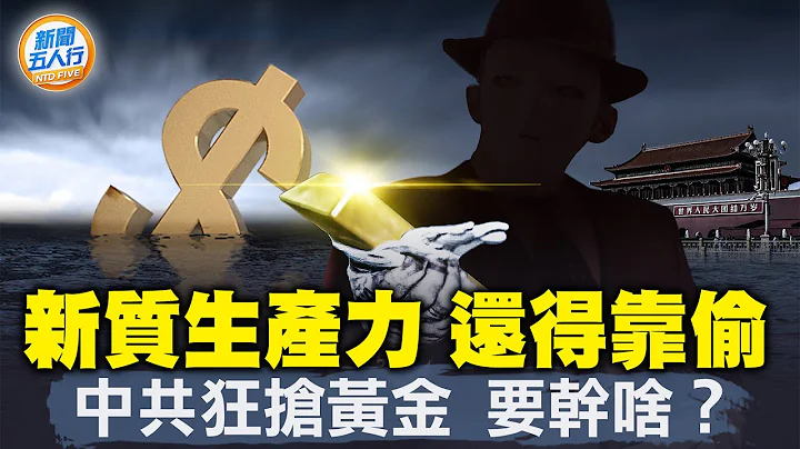 中共狂屯金子，原来是被吓到了；新质生产力 中共还得靠偷；动荡期来了！中国民间也在全球抢金子，要当心一件事；两会官员又大脑「当机」了｜#新闻五人行 3/9/2024 - 天天要闻