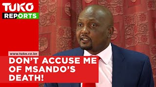Dont Accuse Me Of Msandos Death Tuko Tv