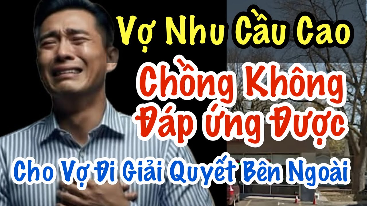 Vợ Nhu Cầu Cao : Chồng Chấp Nhận Cho Vợ Đi “Giải Quyết Bên Ngoài” Vì Yếu Sinh Lý 
