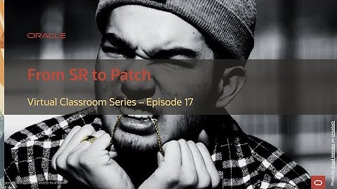 Virtual Classroom #17: From SR to Patch - Insights into the Oracle Database Development process
