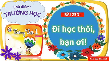 Bài 23d: Đi học thôi, bạn ơi - Tiếng Việt lớp 1 HK2 - Cùng học để phát triển năng lực