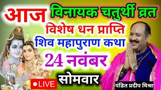 LIVE 🔴 24 नवम्बर सोमवार विनायक चतुर्थी व्रत विशेष धन प्राप्ती शिवमहापुराण कथा प्रदीप मिश्रा 