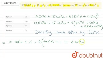 If 10sin^4 alpha+15 cos^4 alpha=6, then find the value of 27 cosec^6 alpha+8sec^6 alpha. | 12 | ...