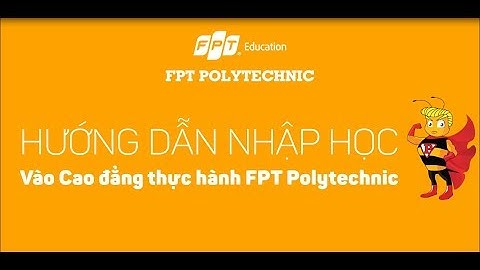 Hướng dẫn nhập học vào Cao đẳng thực hành FPT Polytechnic 2018