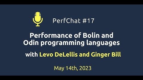 PerfChat #17 "Performance of Bolin and Odin Languages" with Levo DeLellis and Ginger Bill