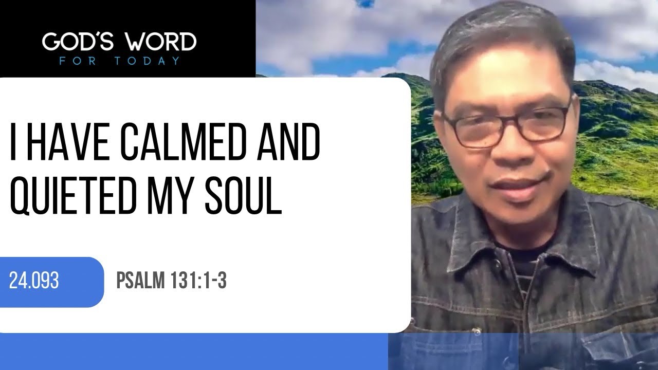 24 093 I HAVE CALMED AND QUIETED MY SOUL Psalm 131 1 3 God s Word 24 093 I HAVE CALMED AND QUIETED MY SOUL Psalm 131 1 3 God s Word
