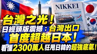 【台灣之光】日經頭版震撼：台灣出口首度超越日本！看懂2300萬人狂甩日韓的超強底氣！