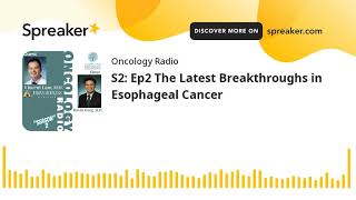S2 Ep2 The Latest Breakthroughs In Esophageal Cancer