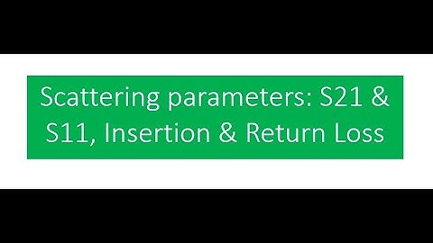 Scattering parameters: S21 & S11 Insertion loss & Return Loss