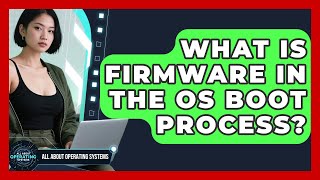 What Is Firmware In The OS Boot Process? - All About Operating Systems