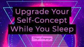 Upgrade Your Self-Concept While You Sleep - Confidence Affirmation Rampage (8 Hours)