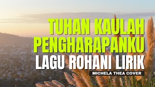 (LIRIK) TUHAN KAULAH PENGHARAPANKU / LAGU ROHANI / MICHELA THEA COVER