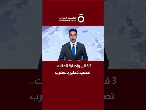 3 قتلى وإصابة المئات تصعيد خطير بالمغرب