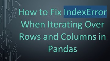 How to Fix IndexError When Iterating Over Rows and Columns in Pandas