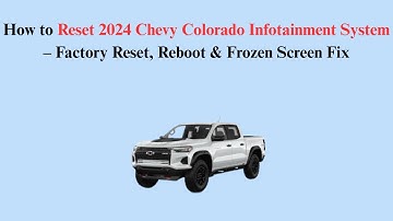 How to Reset 2024 Chevy Colorado Infotainment System – Factory Reset, Reboot & Frozen Screen Fix