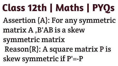 Assertion (A): For any symmetric matrix A ,B
