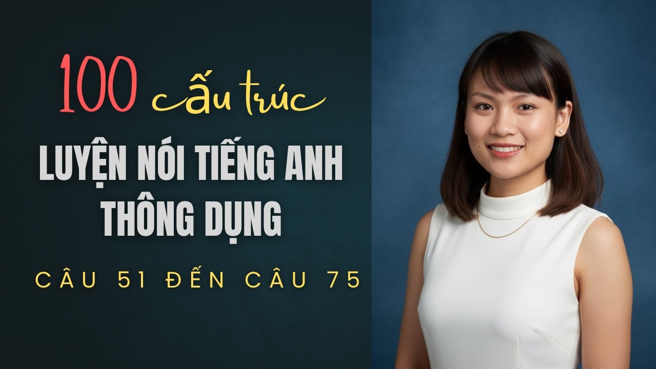 Full Tổng hợp cấu trúc luyện nói tiếng Anh (51-75)