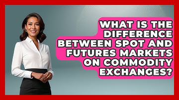 What Is the Difference Between Spot and Futures Markets on Commodity Exchanges?