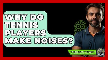 Why Do Tennis Players Make Noises? - The Racket Xpert
