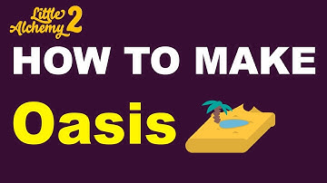 How to Make Oasis in Little Alchemy 2? | Step by Step Guide!