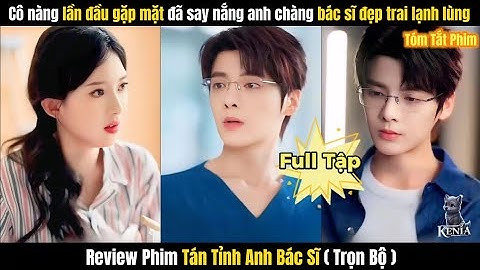 Tán Tỉnh Anh Bác Sĩ ( Trêu Em Đến Nghiện ) FULL | Lần Đầu Gặp Mặt Đã Say Nắng Bác Sĩ Lạnh Lùng