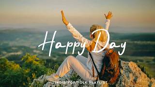 Happy Day 🌞 Uplifting Music for Good Mood  | Best Indie/Pop/Folk/Acoustic Playlist