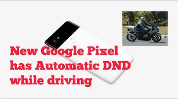 New Google Pixel having Automatic Do not disturb, DND service while driving
