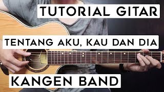 (Tutorial Gitar) KANGEN BAND - Tentang Aku, Kau Dan Dia | Lengkap Dan Mudah