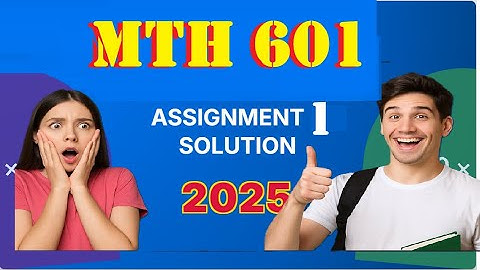 MTH 601 Assignment 1 Solution | Fall 2025 | Step-by-Step Detailed Solution