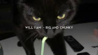 will i am - big and chunky (sped up)