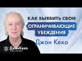 Джон Кехо: Как найти и распознать свои ограничивающие убеждения