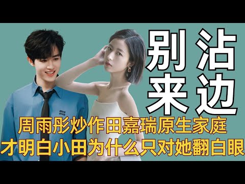 *得知周雨彤炒作田嘉瑞原生家庭，才明白小田为什么只对她翻白眼！