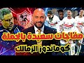 مفاجآت سعيدة بالجملة في الزمالك مكافآت خيالية سبب استبعاد بنتايك