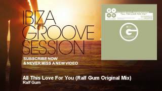Ralf Gum - All This Love For You - Ralf Gum Original Mix - IbizaGrooveSession